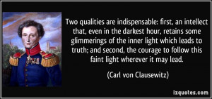 are indispensable: first, an intellect that, even in the darkest hour ...