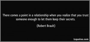 ... trust someone enough to let them keep their secrets. - Robert Brault