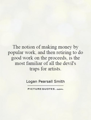of making money by popular work, and then retiring to do good work ...
