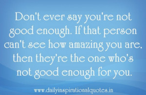 ever say youre not good enoughif that person can t see how amazing ...