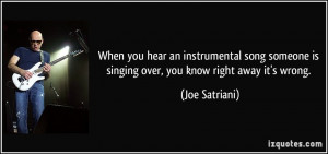 ... is singing over, you know right away it's wrong. - Joe Satriani