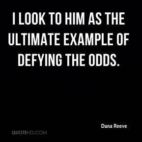 ... Reeve - I look to him as the ultimate example of defying the odds