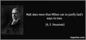 Malt does more than Milton can to justify God's ways to man. - A. E ...