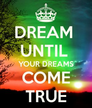 DREAM UNTIL YOUR DREAMS COME TRUE