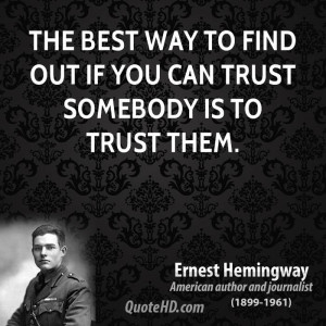 The best way to find out if you can trust somebody is to trust them.