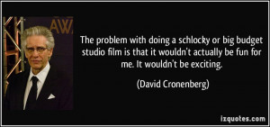 The problem with doing a schlocky or big budget studio film is that it ...