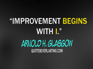 Improvement begins with I. Arnold H. Glasgow