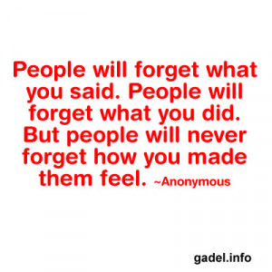People will forget what you said. People will forget what you did. But ...