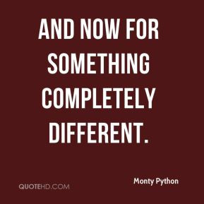 And now for something completely different.