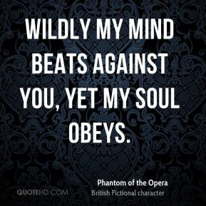 Phantom of the Opera - Wildly my mind beats against you, yet my soul ...