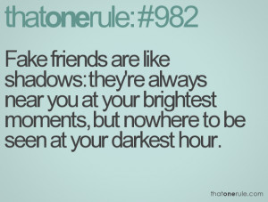 Fake friends are like shadows: they're always near you at your ...