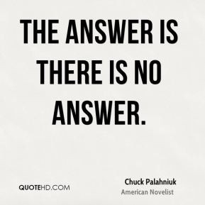 chuck-palahniuk-novelist-quote-the-answer-is-there-is-no.jpg