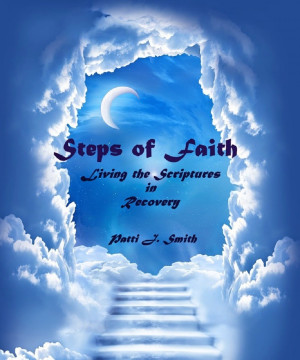 ... : Steps of Faith: Living the Scriptures in Recovery by Patti J. Smith
