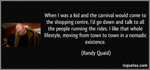 ... , moving from town to town in a nomadic existence. - Randy Quaid
