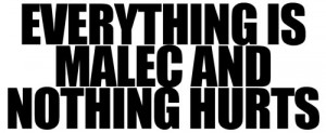 EVERYTHING IS MALEC AND NOTHING HURTS!