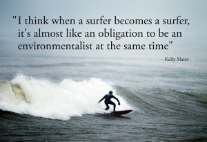 ... an obligation to be an environmentalist at the same time.#quotes#surf