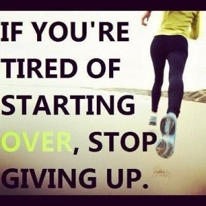 Fitness quote- preaching to the choir! I feel like I'm always starting ...