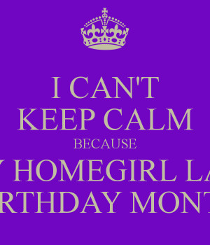 month can t keep calm because it s my homegirl laura s birthday month ...