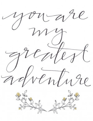 You are my greatest adventure