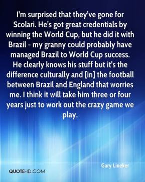 Gary Lineker - I'm surprised that they've gone for Scolari. He's got ...