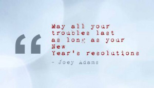 ... last as long as your New Year’s resolutions ~ Blessing Quote