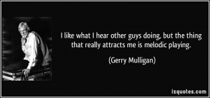 like what I hear other guys doing, but the thing that really ...