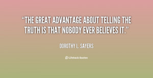 The great advantage about telling the truth is that nobody ever ...
