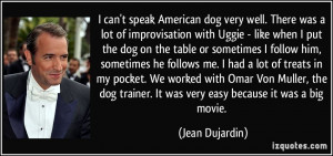 can't speak American dog very well. There was a lot of improvisation ...