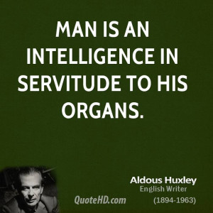 Man is an intelligence in servitude to his organs.