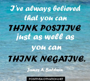 believed that you can think positive just as well as you can think ...