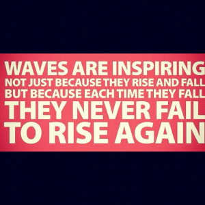 ... rise and fall but because each time they fall they never fail to rise