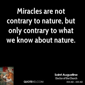 Miracles are not contrary to nature, but only contrary to what we know ...