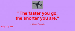 Quotes by Albert Einstein - The faster you go, the shorter you are ...