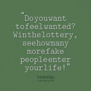 Quotes Picture: do you want to feel wanted? win the lottery, see how ...