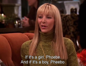 FAVORITE QUOTES - FRIENDS: PHOEBE BUFFAY