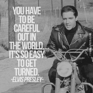 You Have To Be Careful Elvis Presley Life Advice Picture