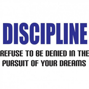 Discipline Refuse To Be Denied In The Pursuit Of Your Dreams