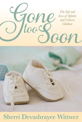 Gone Too Soon: The Life and Loss of Infants and Unborn Children ...