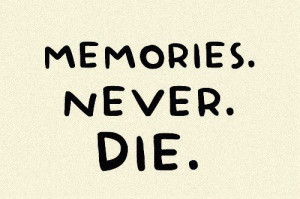 Memories Never Die Via Tumblr
