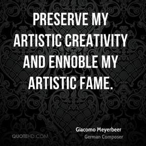 ... - Preserve my artistic creativity and ennoble my artistic fame