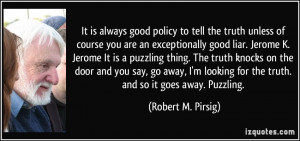It is always good policy to tell the truth unless of course you are an ...