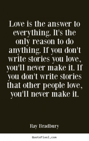 ... you don't write stories you love, you'll never make it. If you don't