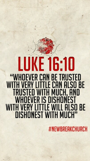 Luke 16:10 be responsible with what God has given you and placed in ...