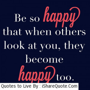Be so happy that when other look at you…