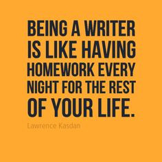 Being a writer is like having homework every night for the rest of our ...