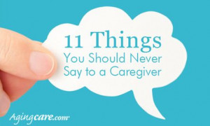 11 Things You Should Never Say To a Caregiver