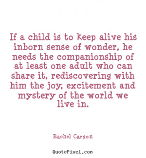If a child is to keep alive his inborn sense of wonder, he needs the ...