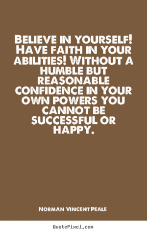 Norman Vincent Peale photo quotes - Believe in yourself! have faith in ...