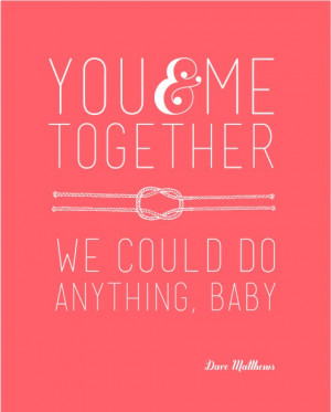 You can’t beat Dave Matthews and this lyric from “You and Me ...