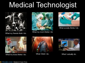 What I really do... Medical Technologist